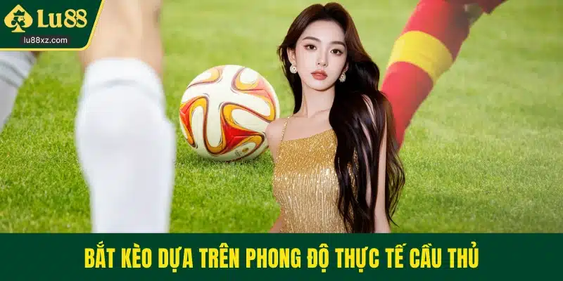 Bắt kèo dựa trên phong độ thực tế cầu thủ