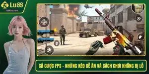 Cá Cược FPS - Những Kèo Dễ Ăn Và Cách Chơi Không Bị Lỗ