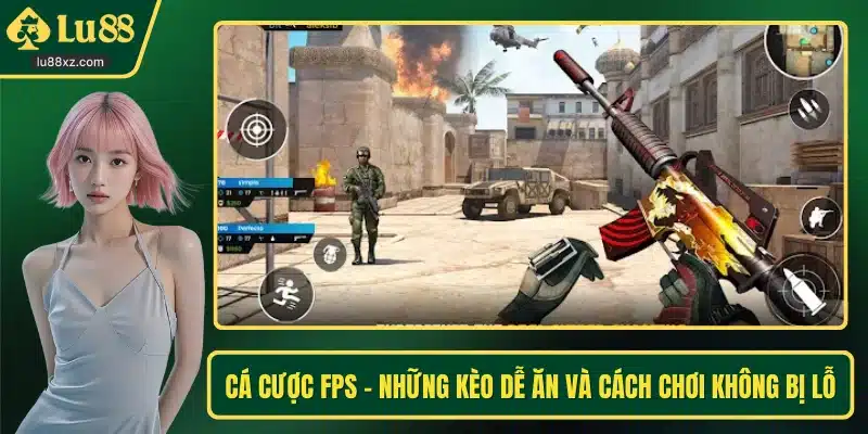 Cá Cược FPS - Những Kèo Dễ Ăn Và Cách Chơi Không Bị Lỗ