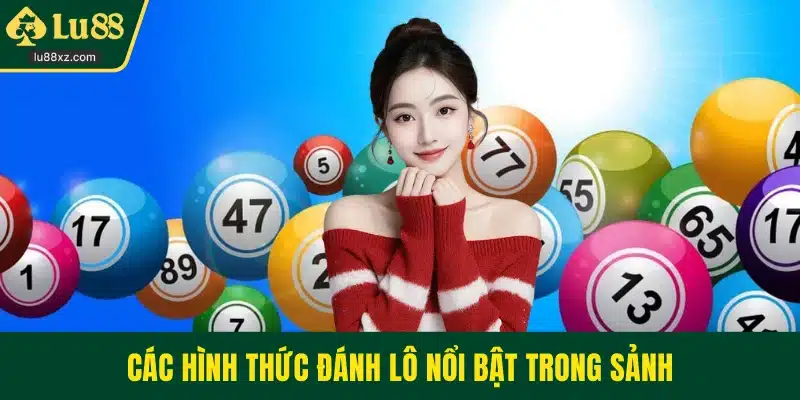 Các hình thức đánh lô nổi bật trong sảnh