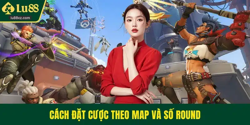 Cách đặt cược theo map và số round