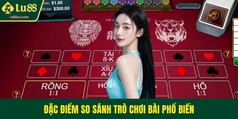Đặc điểm so sánh trò chơi bài phổ biến