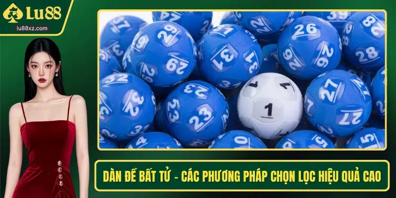 Dàn Đề Bất Tử – Các Phương Pháp Chọn Lọc Hiệu Quả Cao