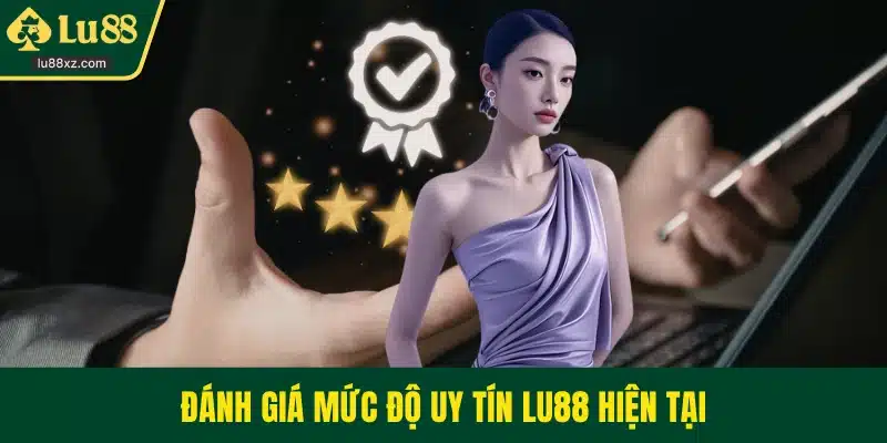 Đánh giá mức độ uy tín LU88 hiện tại