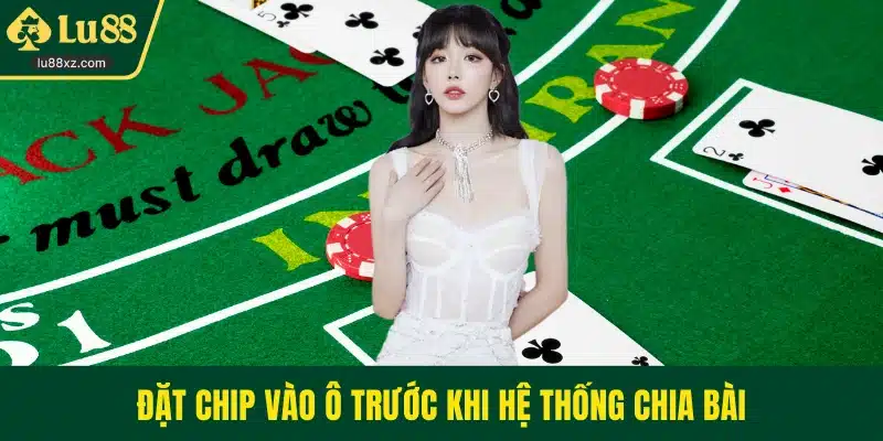 Đặt chip vào ô trước khi hệ thống chia bài