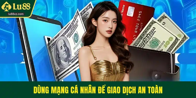Dùng mạng cá nhân để giao dịch an toàn