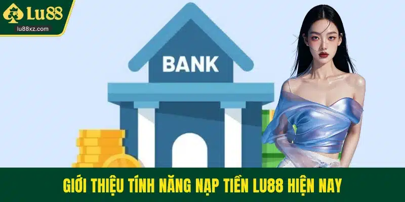 Giới thiệu tính năng nạp tiền LU88 hiện nay