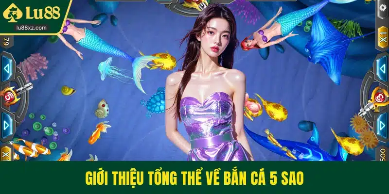 Giới thiệu tổng thể về bắn cá 5 sao