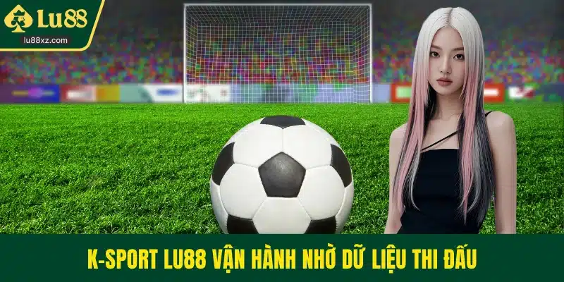 K-sport LU88 vận hành nhờ dữ liệu thi đấu
