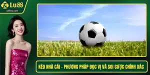 Kèo Nhà Cái - Phương Pháp Đọc Vị Và Soi Cược Chính Xác 