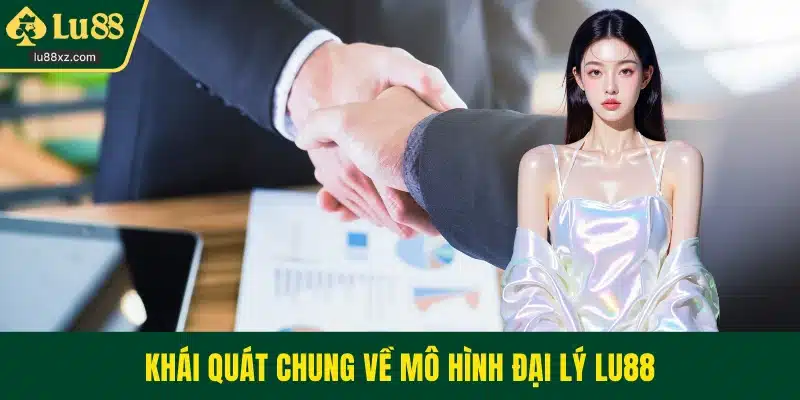 Khái quát chung về mô hình đại lý LU88