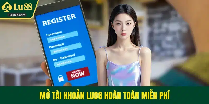 Mở tài khoản LU88 hoàn toàn miễn phí