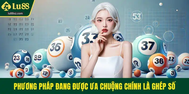 Phương pháp đang được ưa chuộng chính là ghép số