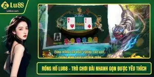 Rồng Hổ LU88 - Trò Chơi Bài Nhanh Gọn Được Yêu Thích