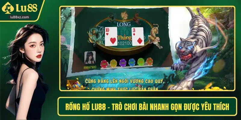 Rồng Hổ LU88 - Trò Chơi Bài Nhanh Gọn Được Yêu Thích