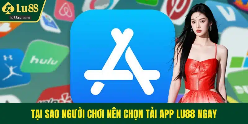 Tại sao người chơi nên chọn tải app LU88 ngay