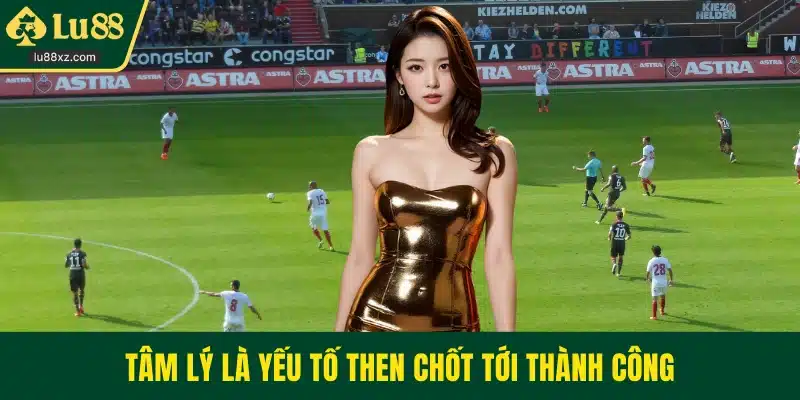 Tâm lý là yếu tố then chốt tới thành công