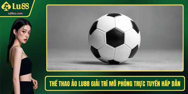 Thể Thao Ảo LU88 Giải Trí Mô Phỏng Trực Tuyến Hấp Dẫn