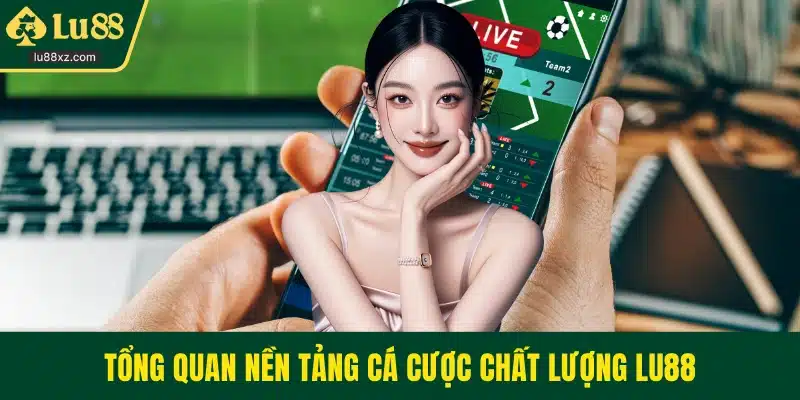 Tổng quan nền tảng cá cược chất lượng LU88