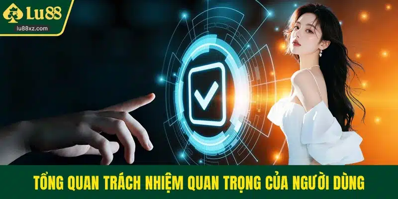 Tổng quan trách nhiệm quan trọng của người dùng