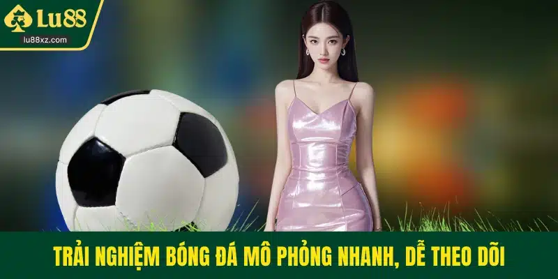 Trải nghiệm bóng đá mô phỏng nhanh, dễ theo dõi