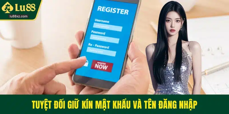 Tuyệt đối giữ kín mật khẩu và tên đăng nhập