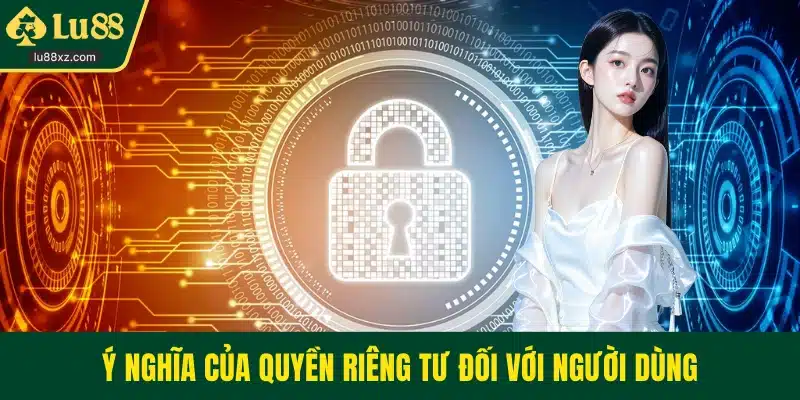 Ý nghĩa của quyền riêng tư đối với người dùng