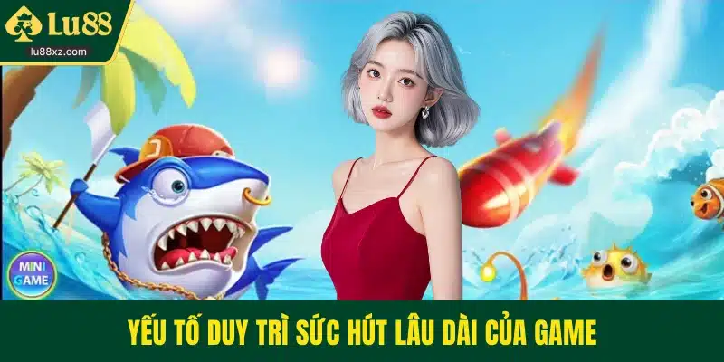 Yếu tố duy trì sức hút lâu dài của game